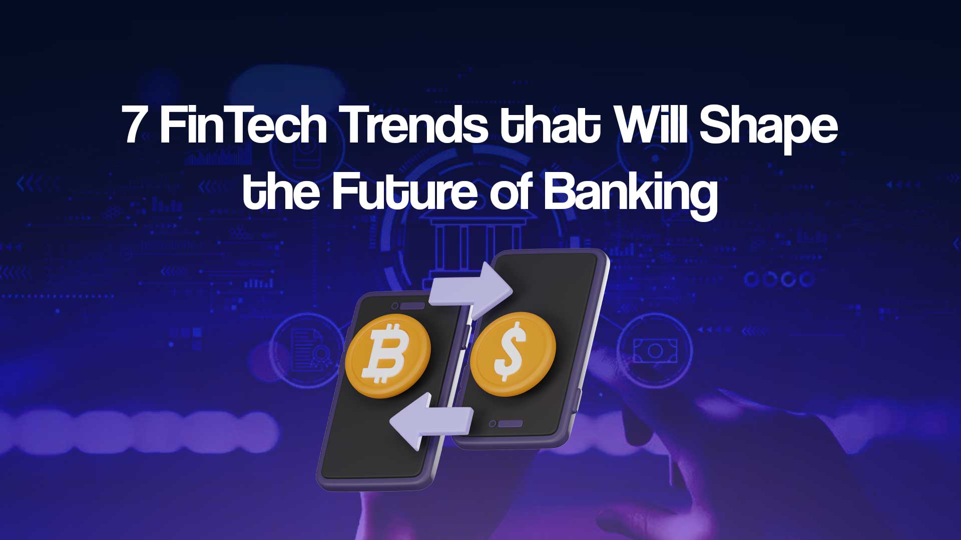 7 FinTech Trends that Will Shape the Future of Banking